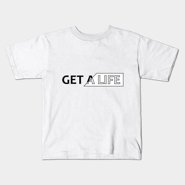 Get a life Kids T-Shirt by Cgfishka